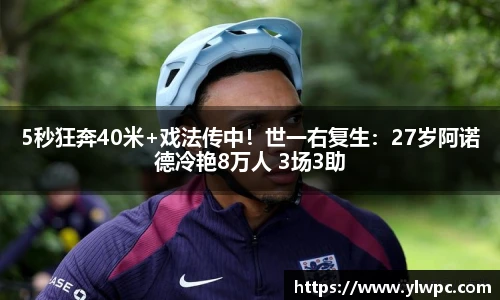 5秒狂奔40米+戏法传中！世一右复生：27岁阿诺德冷艳8万人 3场3助